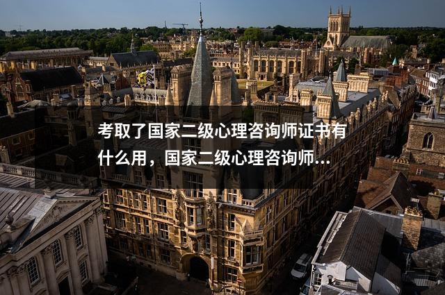 考取了国家二级心理咨询师证书有什么用,国家二级心理咨询师证书样本