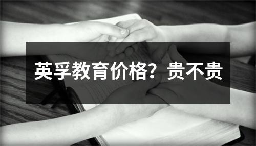 英孚教育价格?贵不贵